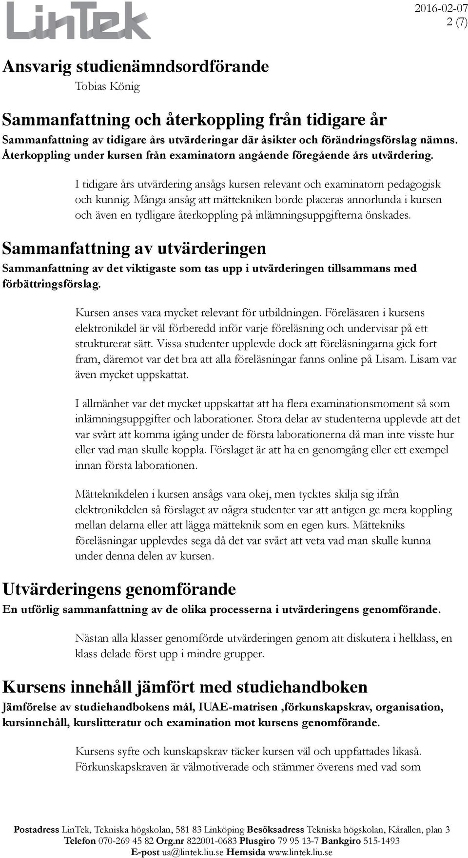 Många ansåg att mättekniken borde placeras annorlunda i kursen och även en tydligare återkoppling på inlämningsuppgifterna önskades.