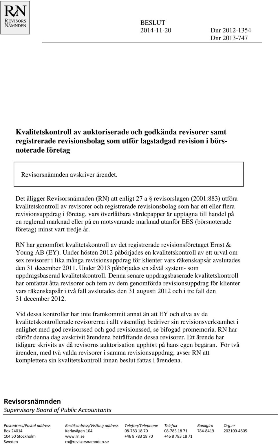 Det åligger Revisorsnämnden (RN) att enligt 27 a revisorslagen (2001:883) utföra kvalitetskontroll av revisorer och registrerade revisionsbolag som har ett eller flera revisionsuppdrag i företag,