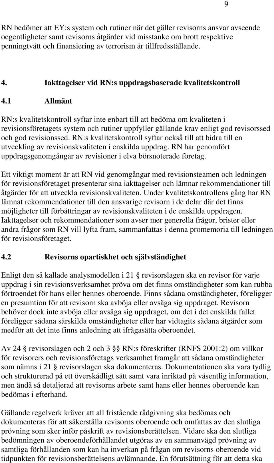 1 Allmänt RN:s kvalitetskontroll syftar inte enbart till att bedöma om kvaliteten i revisionsföretagets system och rutiner uppfyller gällande krav enligt god revisorssed och god revisionssed.