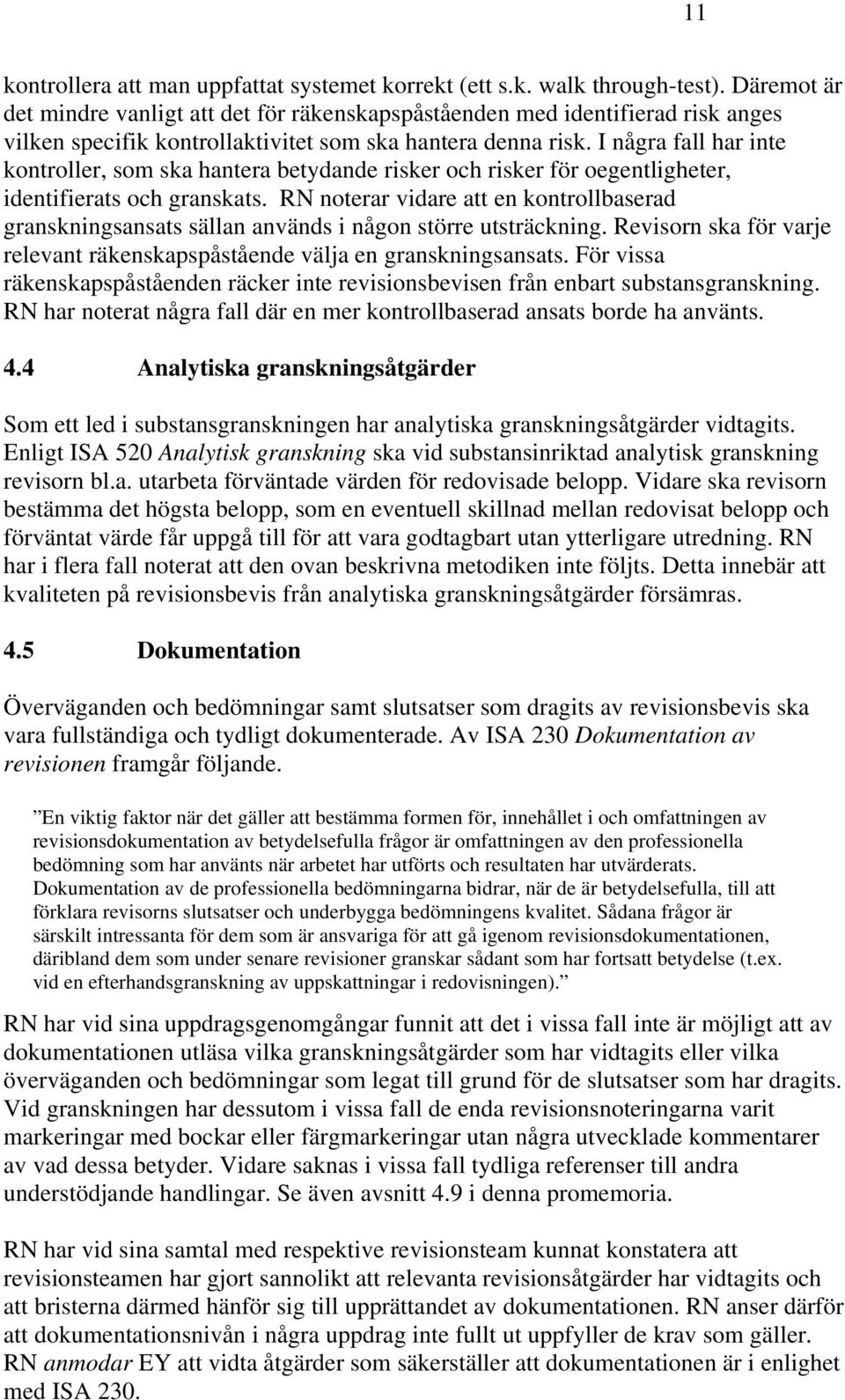 I några fall har inte kontroller, som ska hantera betydande risker och risker för oegentligheter, identifierats och granskats.