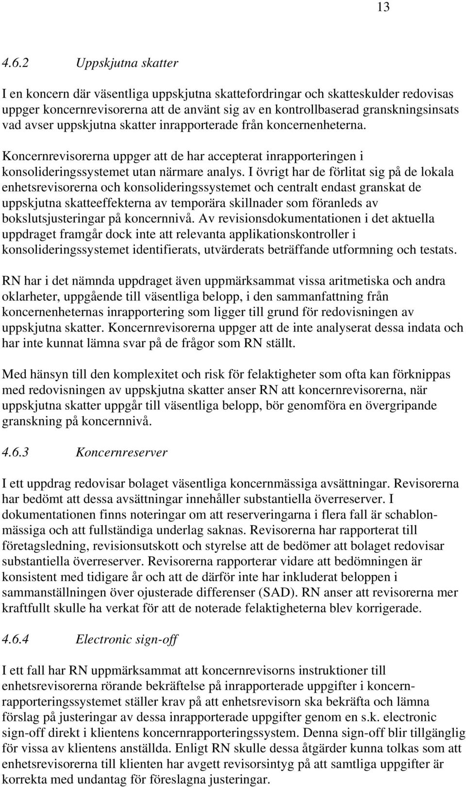 uppskjutna skatter inrapporterade från koncernenheterna. Koncernrevisorerna uppger att de har accepterat inrapporteringen i konsolideringssystemet utan närmare analys.