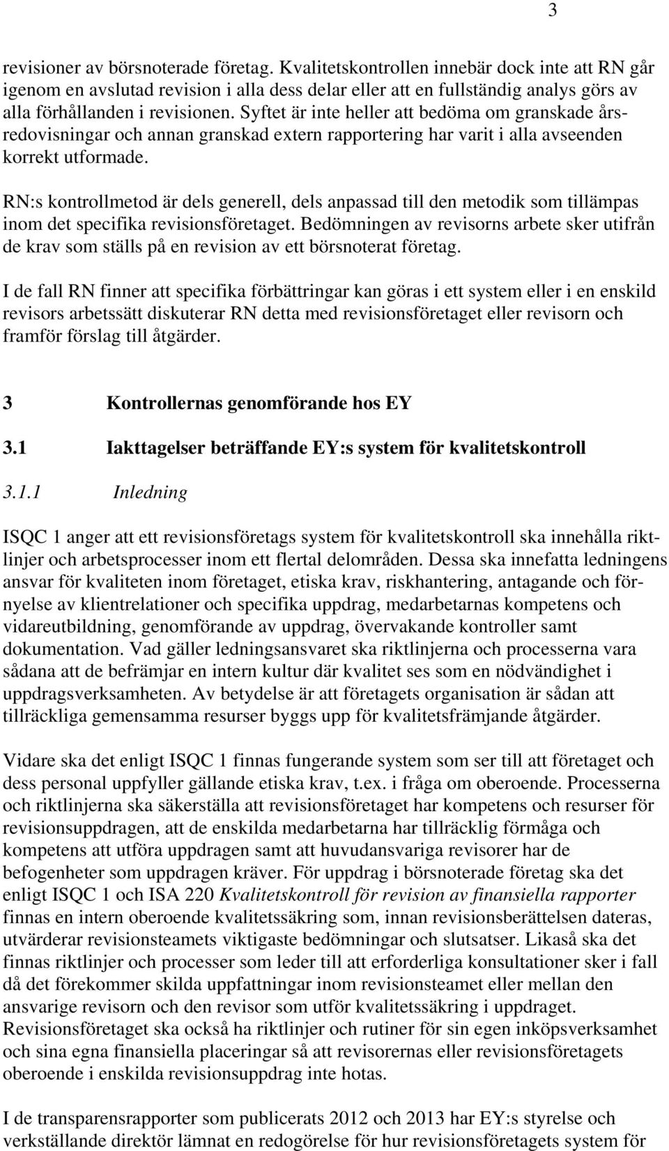 Syftet är inte heller att bedöma om granskade årsredovisningar och annan granskad extern rapportering har varit i alla avseenden korrekt utformade.