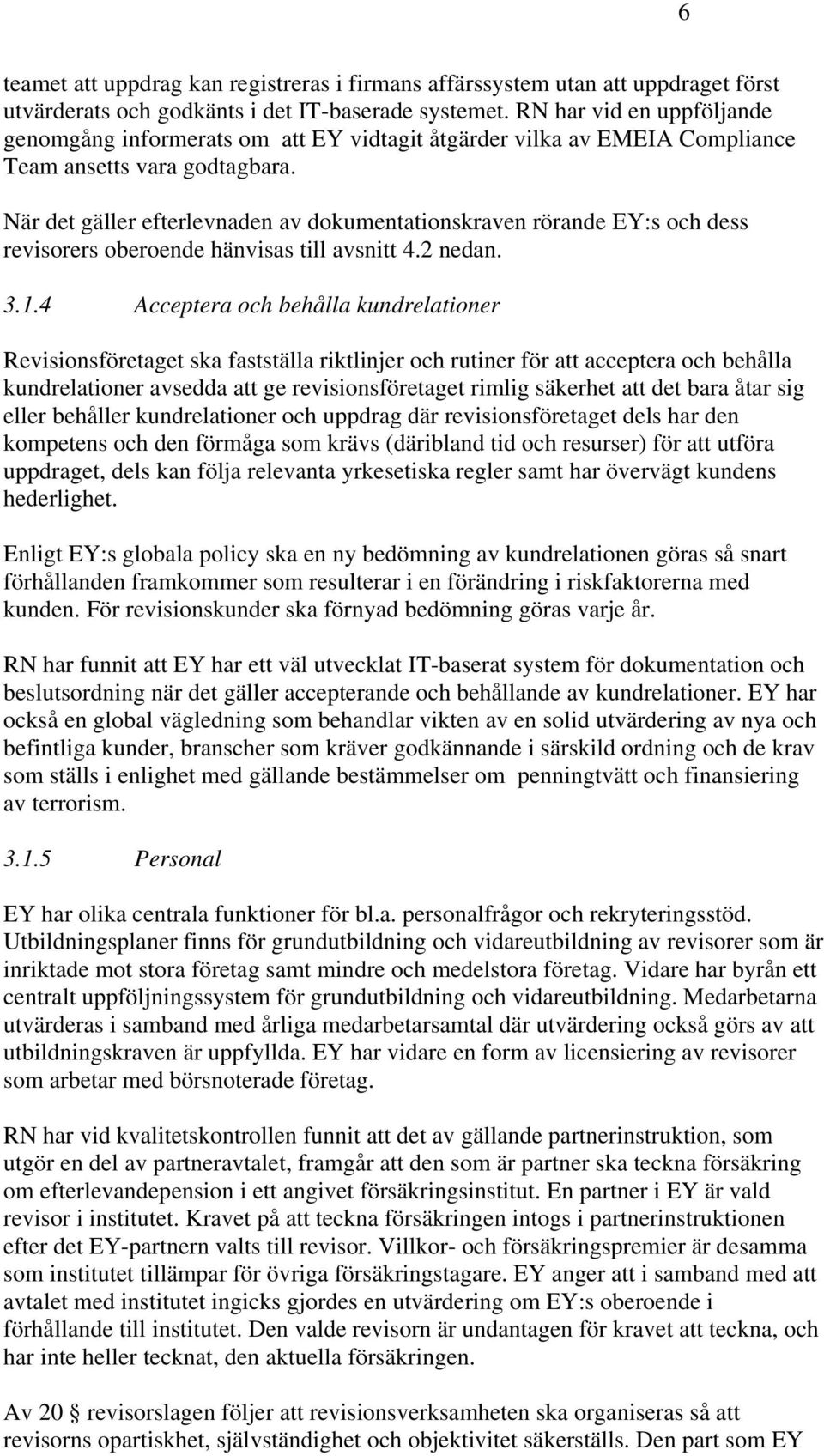 När det gäller efterlevnaden av dokumentationskraven rörande EY:s och dess revisorers oberoende hänvisas till avsnitt 4.2 nedan. 3.1.