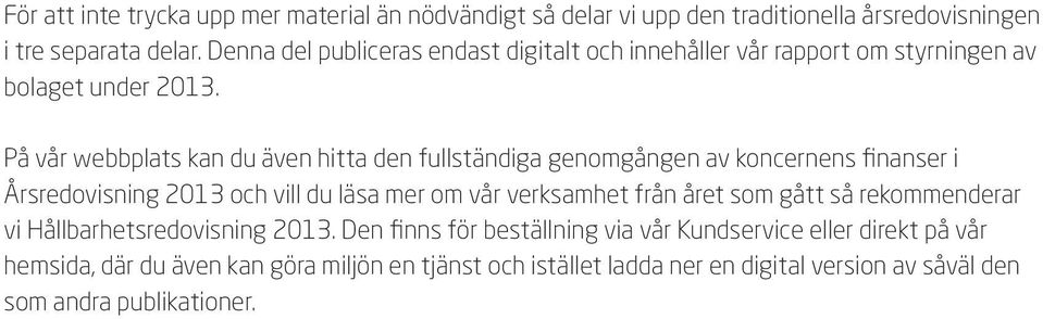 På vår webbplats kan du även hitta den fullständiga genomgången av koncernens finanser i Årsredovisning 2013 och vill du läsa mer om vår verksamhet från året