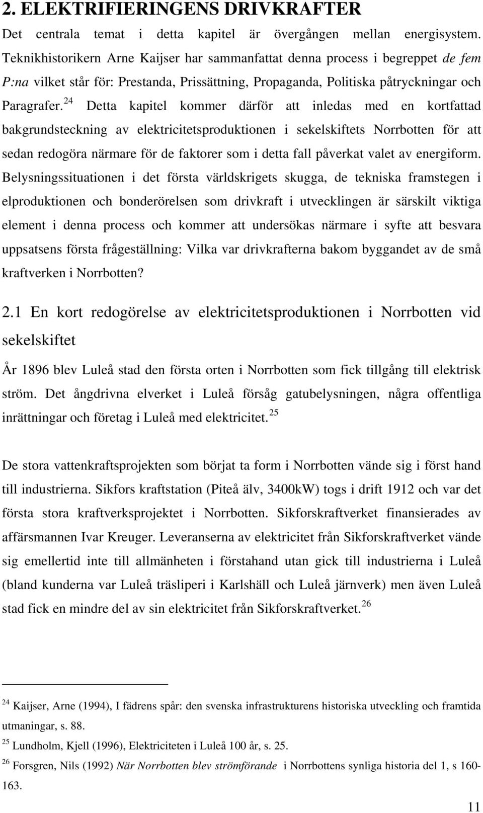 24 Detta kapitel kommer därför att inledas med en kortfattad bakgrundsteckning av elektricitetsproduktionen i sekelskiftets Norrbotten för att sedan redogöra närmare för de faktorer som i detta fall