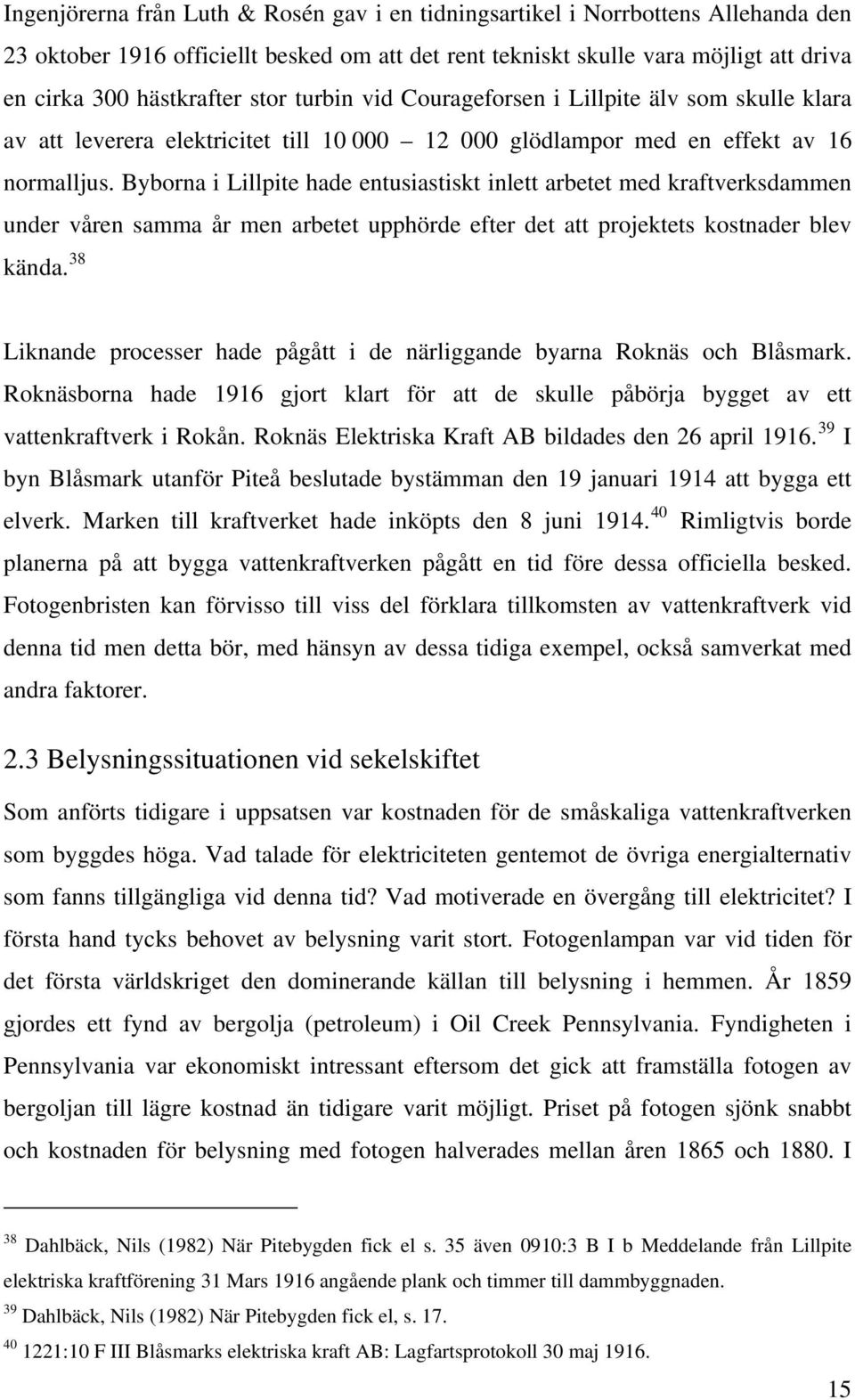 Byborna i Lillpite hade entusiastiskt inlett arbetet med kraftverksdammen under våren samma år men arbetet upphörde efter det att projektets kostnader blev kända.