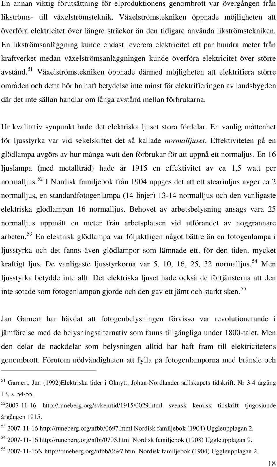 En likströmsanläggning kunde endast leverera elektricitet ett par hundra meter från kraftverket medan växelströmsanläggningen kunde överföra elektricitet över större avstånd.