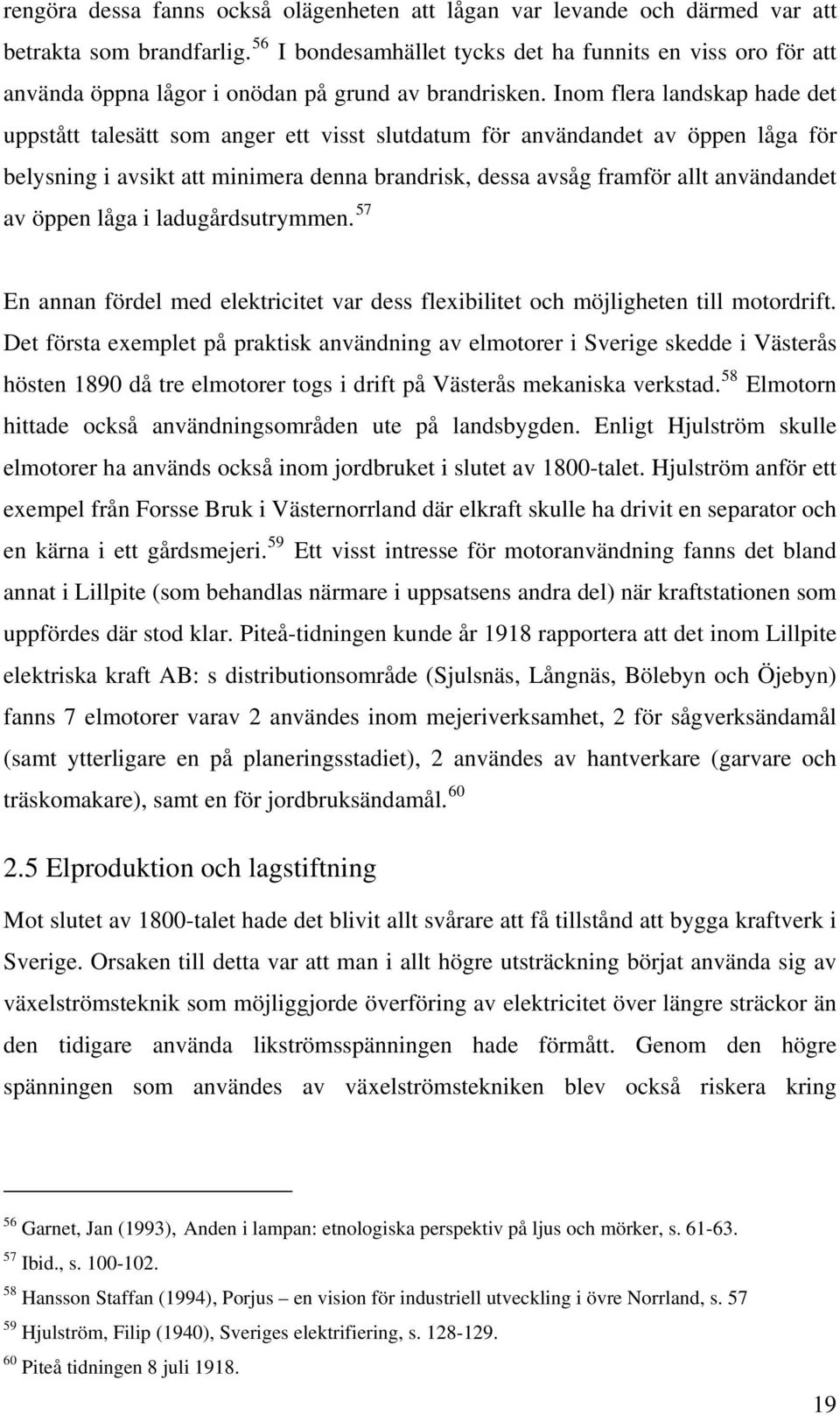 Inom flera landskap hade det uppstått talesätt som anger ett visst slutdatum för användandet av öppen låga för belysning i avsikt att minimera denna brandrisk, dessa avsåg framför allt användandet av