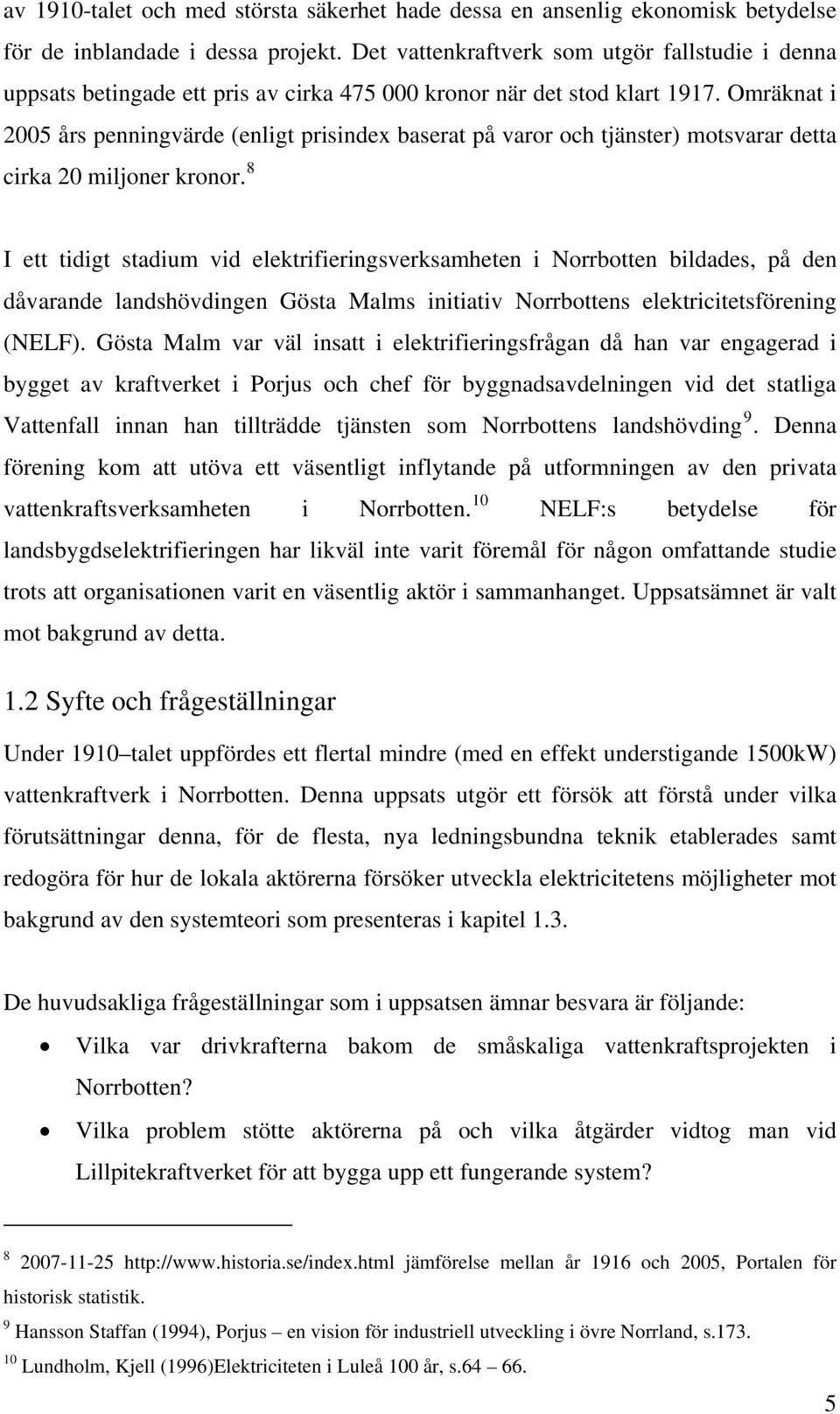 Omräknat i 2005 års penningvärde (enligt prisindex baserat på varor och tjänster) motsvarar detta cirka 20 miljoner kronor.