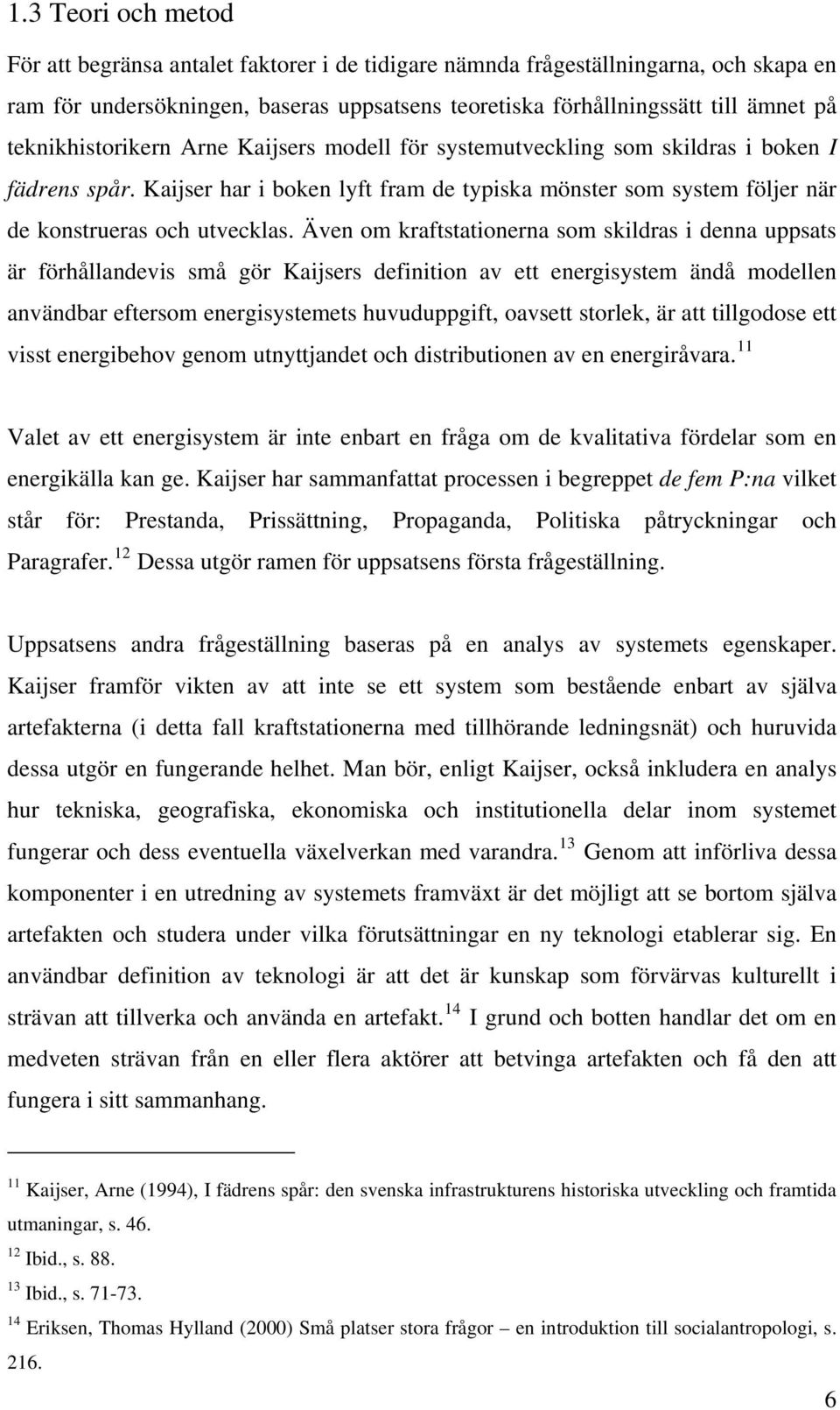 Även om kraftstationerna som skildras i denna uppsats är förhållandevis små gör Kaijsers definition av ett energisystem ändå modellen användbar eftersom energisystemets huvuduppgift, oavsett storlek,