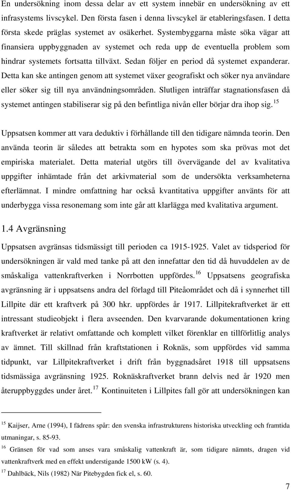 Sedan följer en period då systemet expanderar. Detta kan ske antingen genom att systemet växer geografiskt och söker nya användare eller söker sig till nya användningsområden.