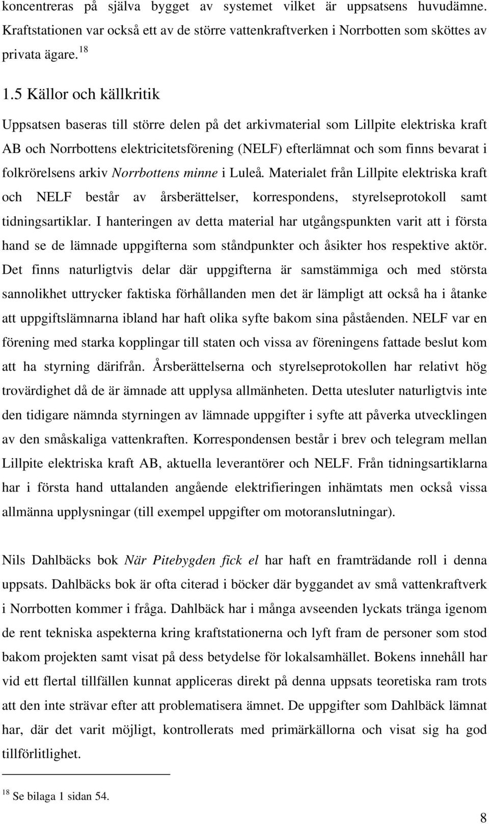 folkrörelsens arkiv Norrbottens minne i Luleå. Materialet från Lillpite elektriska kraft och NELF består av årsberättelser, korrespondens, styrelseprotokoll samt tidningsartiklar.