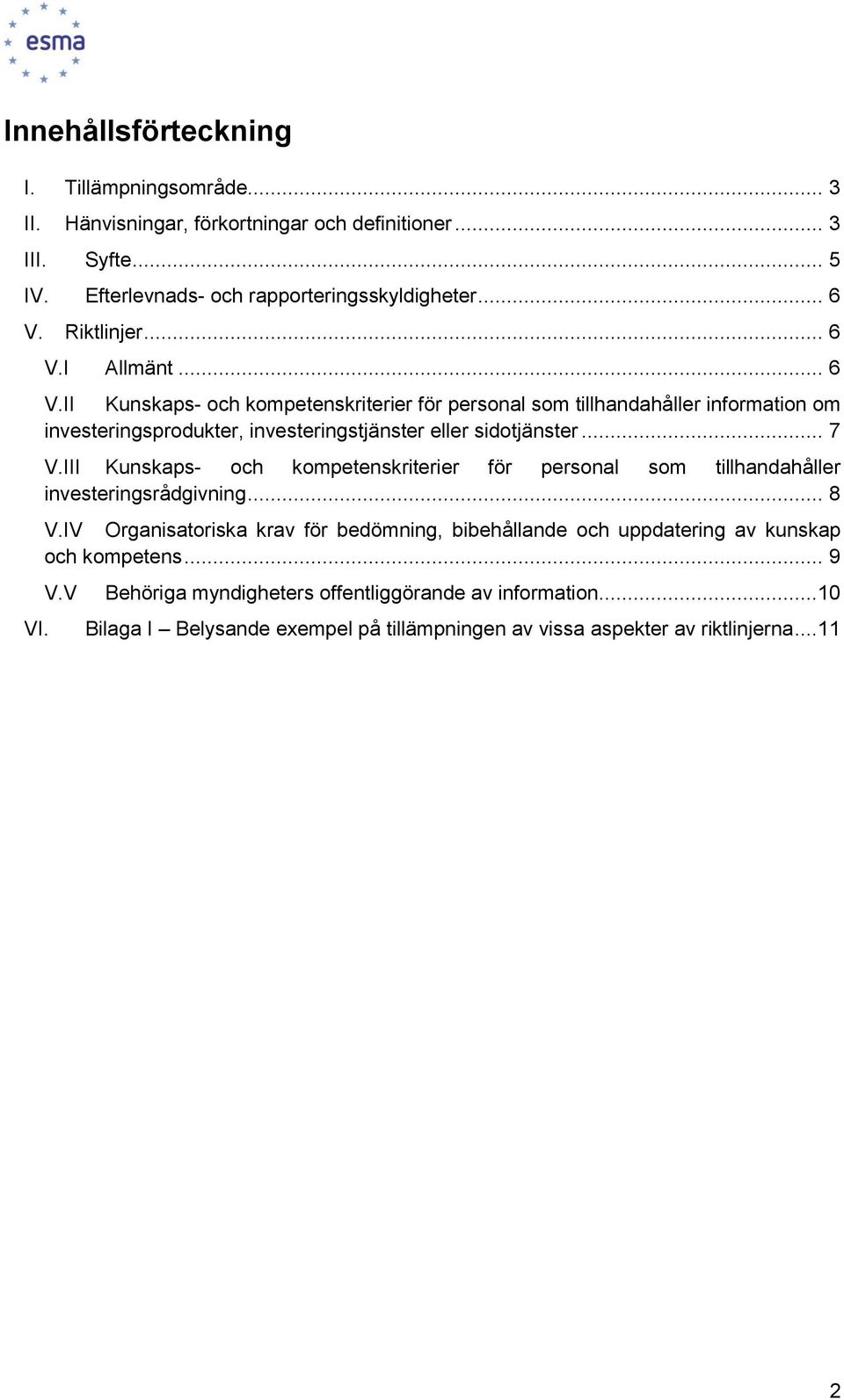 .. 7 V.III Kunskaps- och kompetenskriterier för personal som tillhandahåller investeringsrådgivning... 8 V.