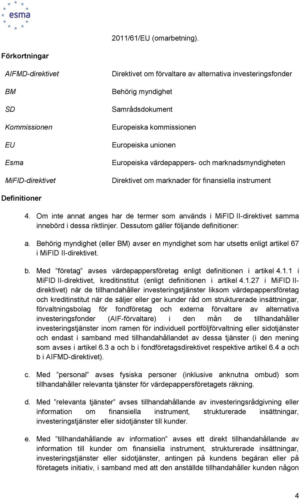 Europeiska unionen Europeiska värdepappers- och marknadsmyndigheten Direktivet om marknader för finansiella instrument Definitioner 4.