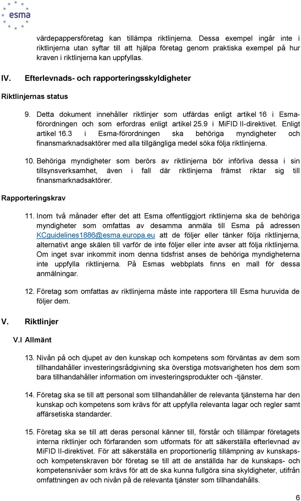 9 i MiFID II-direktivet. Enligt artikel 16.3 i Esma-förordningen ska behöriga myndigheter och finansmarknadsaktörer med alla tillgängliga medel söka följa riktlinjerna. 10.