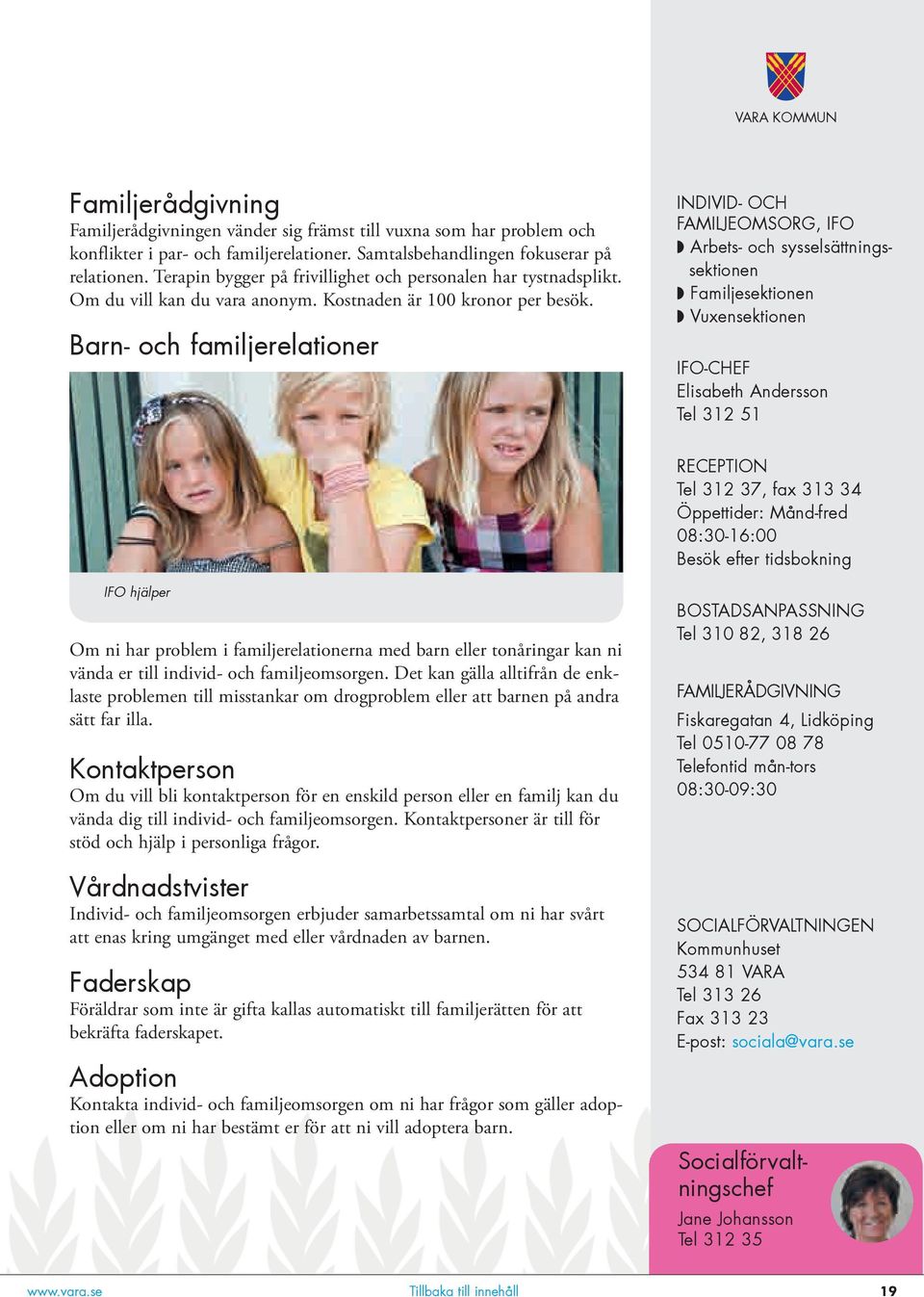 Barn- och familjerelationer INDIVID- OCH FAMILJEOMSORG, IFO Arbets- och sysselsättningssektionen Familjesektionen Vuxensektionen IFO-CHEF Elisabeth Andersson Tel 312 51 RECEPTION Tel 312 37, fax 313