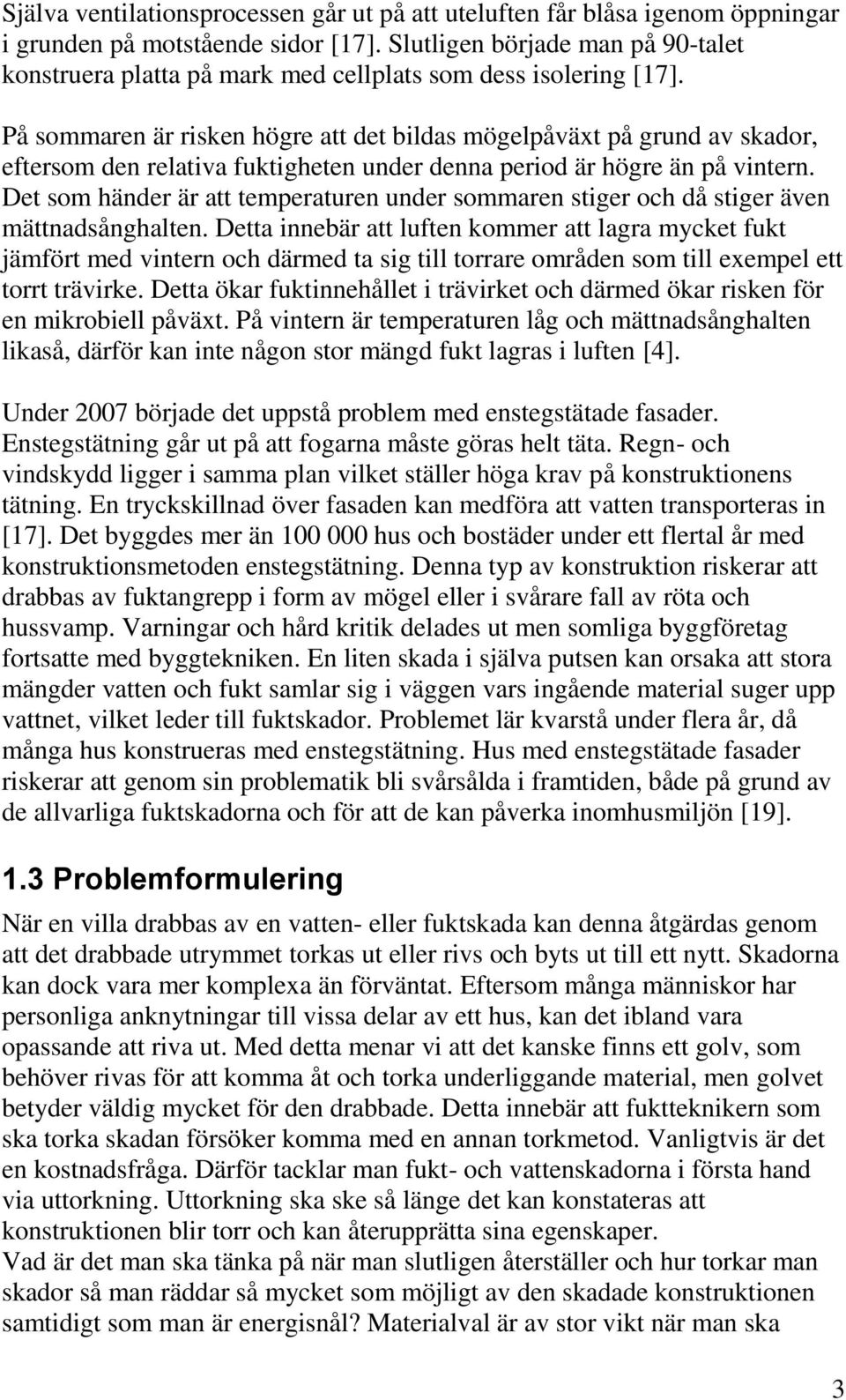 På sommaren är risken högre att det bildas mögelpåväxt på grund av skador, eftersom den relativa fuktigheten under denna period är högre än på vintern.