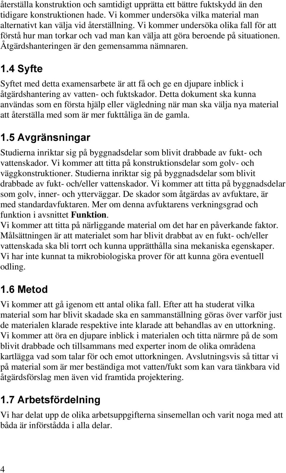 4 Syfte Syftet med detta examensarbete är att få och ge en djupare inblick i åtgärdshantering av vatten- och fuktskador.