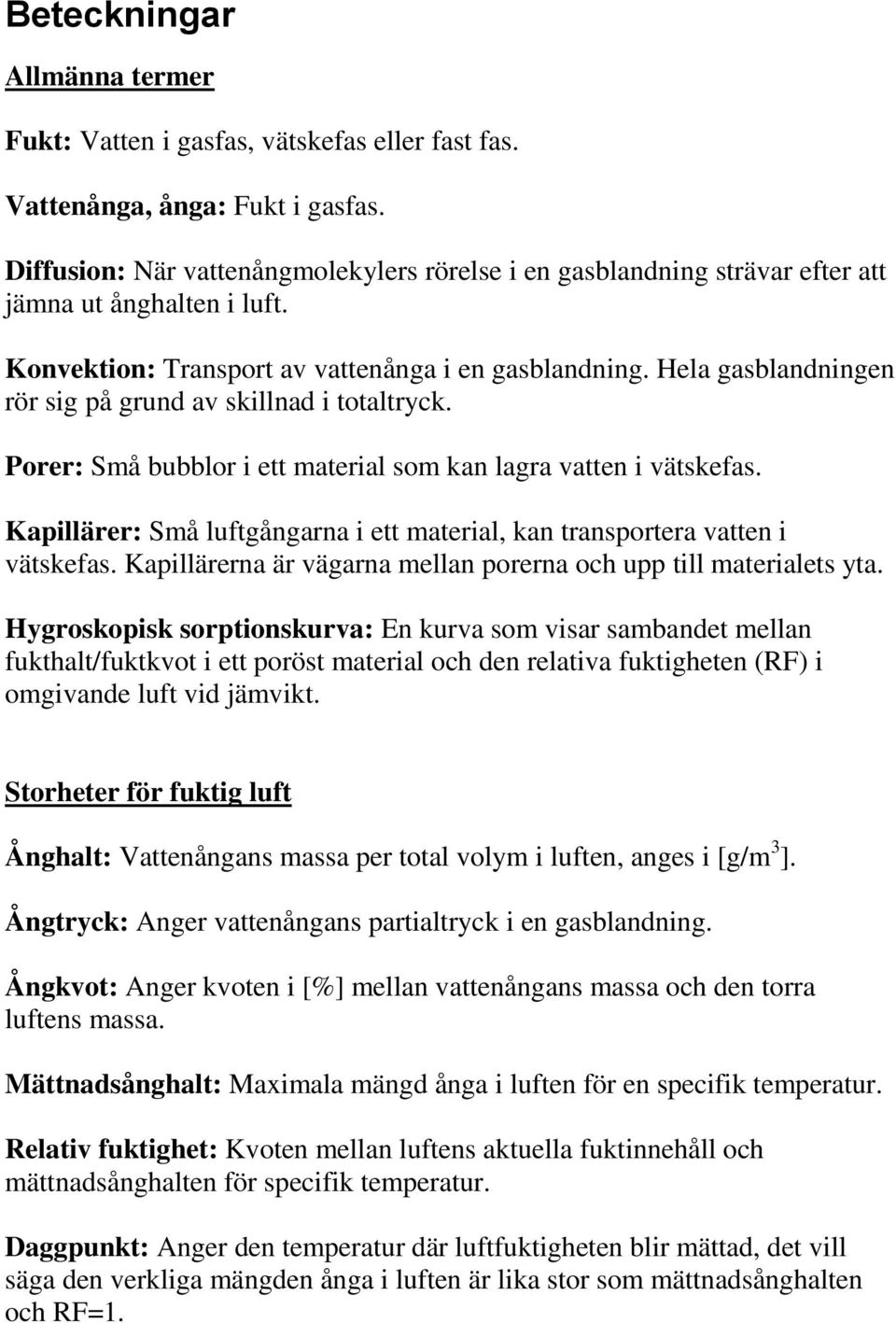 Hela gasblandningen rör sig på grund av skillnad i totaltryck. Porer: Små bubblor i ett material som kan lagra vatten i vätskefas.