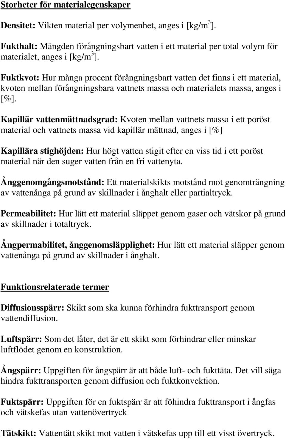 Kapillär vattenmättnadsgrad: Kvoten mellan vattnets massa i ett poröst material och vattnets massa vid kapillär mättnad, anges i [%] Kapillära stighöjden: Hur högt vatten stigit efter en viss tid i