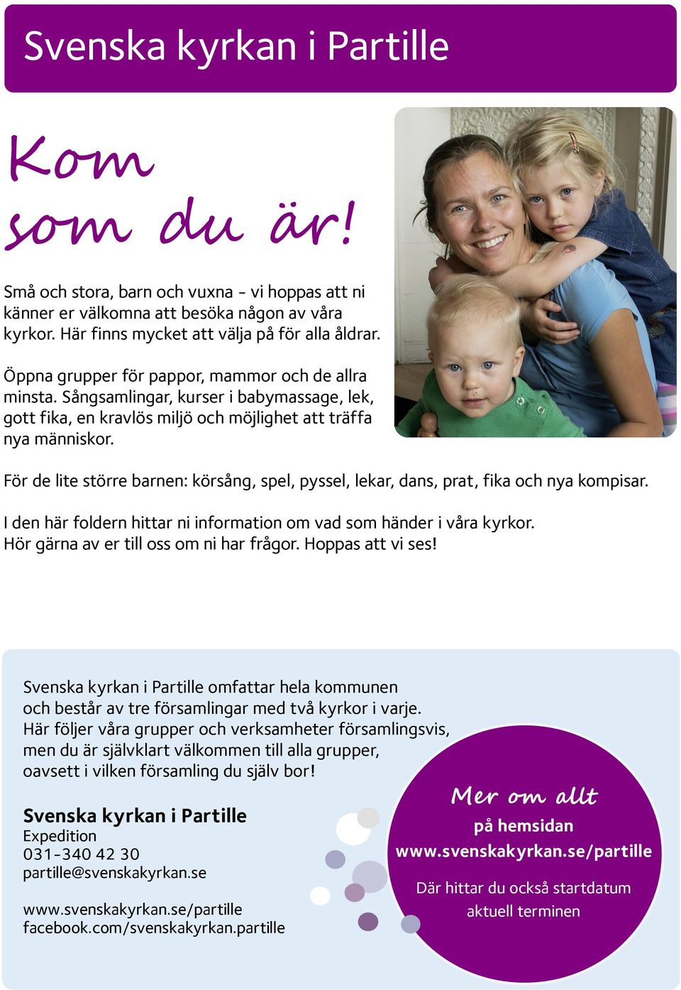 För de lite större barnen: körsång, spel, pyssel, lekar, dans, prat, fika och nya kompisar. I den här foldern hittar ni information om vad som händer i våra kyrkor.
