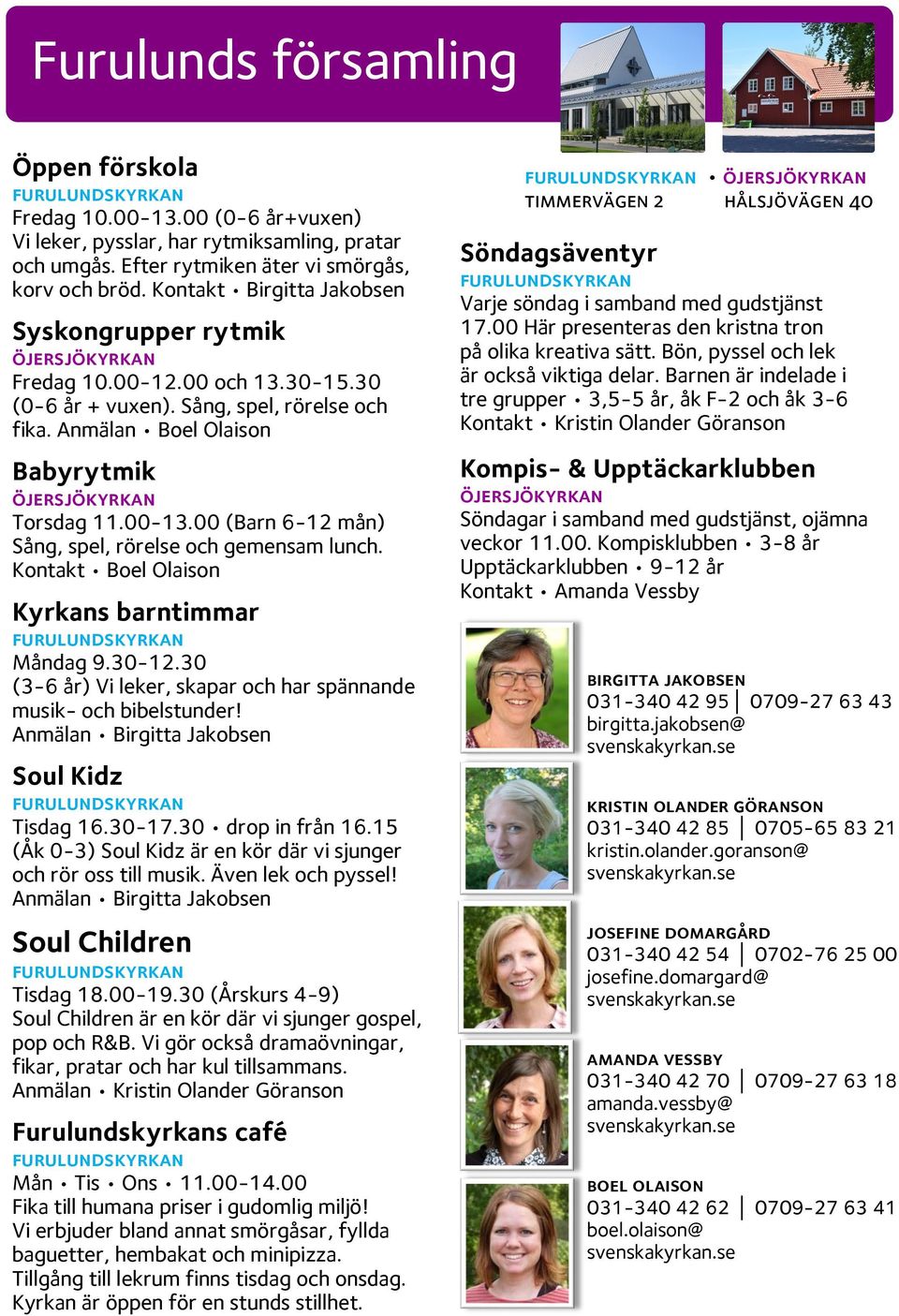 Anmälan Boel Olaison Babyrytmik öjersjökyrkan Torsdag 11.00-13.00 (Barn 6-12 mån) Sång, spel, rörelse och gemensam lunch. Kontakt Boel Olaison Kyrkans barntimmar Måndag 9.30-12.