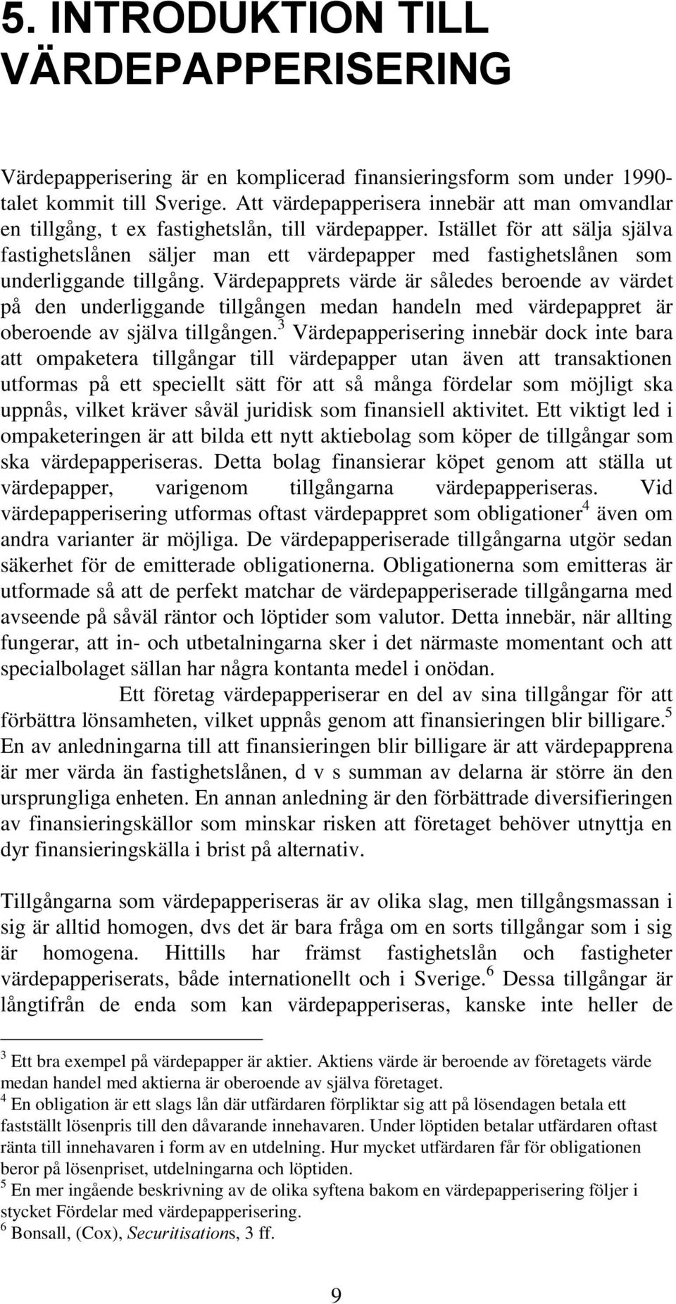 Värdepapprets värde är således beroende av värdet på den underliggande tillgången medan handeln med värdepappret är oberoende av själva tillgången.