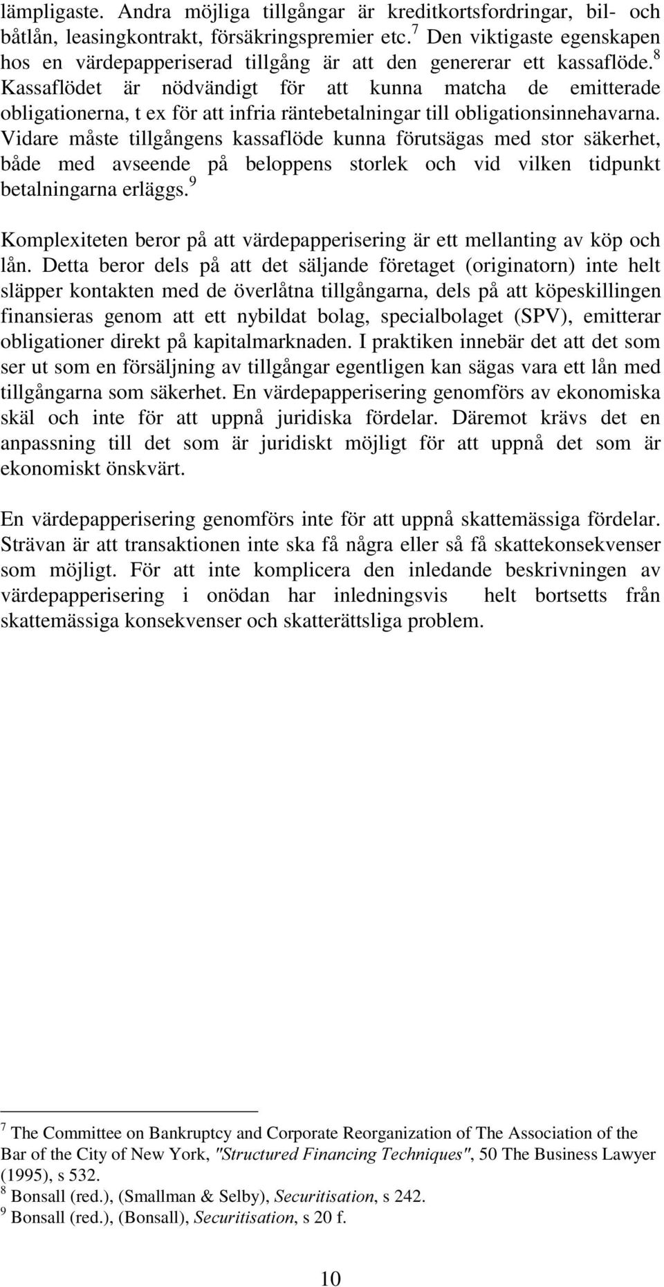 8 Kassaflödet är nödvändigt för att kunna matcha de emitterade obligationerna, t ex för att infria räntebetalningar till obligationsinnehavarna.