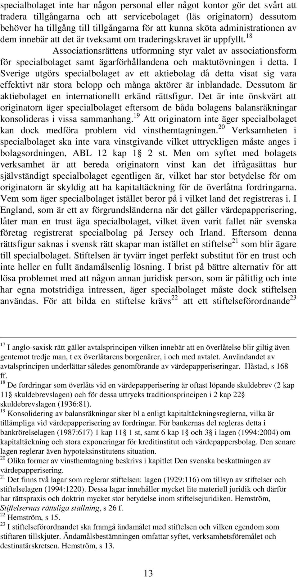 18 Associationsrättens utformning styr valet av associationsform för specialbolaget samt ägarförhållandena och maktutövningen i detta.