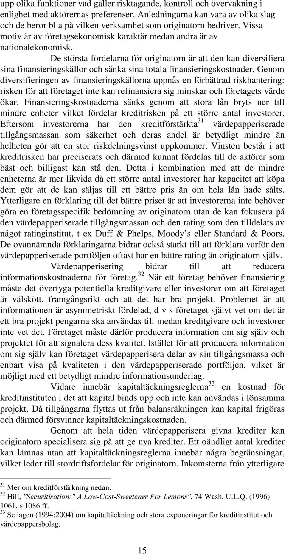 De största fördelarna för originatorn är att den kan diversifiera sina finansieringskällor och sänka sina totala finansieringskostnader.