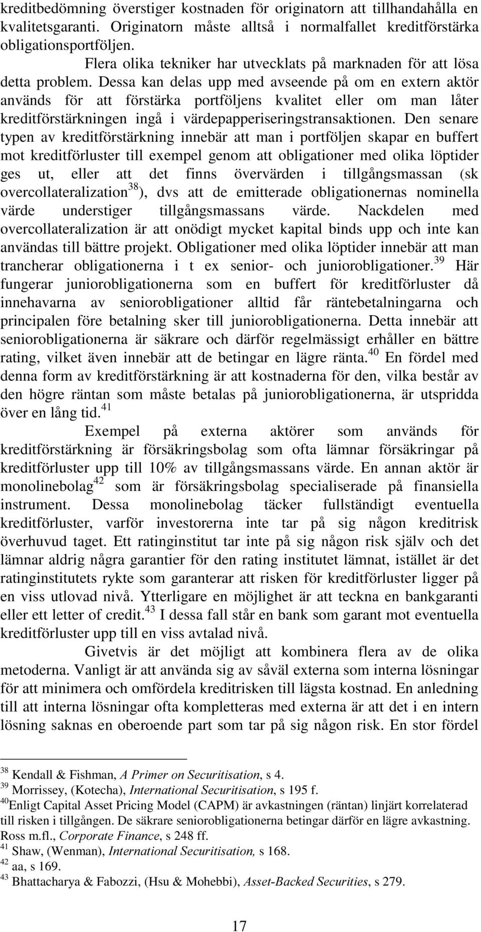 Dessa kan delas upp med avseende på om en extern aktör används för att förstärka portföljens kvalitet eller om man låter kreditförstärkningen ingå i värdepapperiseringstransaktionen.