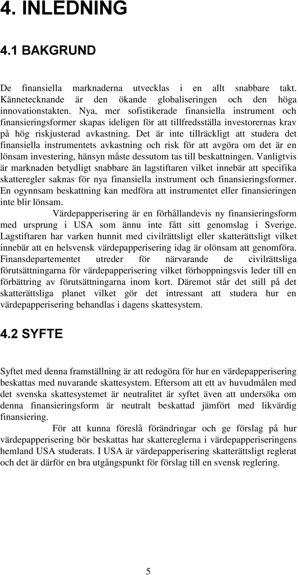 Det är inte tillräckligt att studera det finansiella instrumentets avkastning och risk för att avgöra om det är en lönsam investering, hänsyn måste dessutom tas till beskattningen.