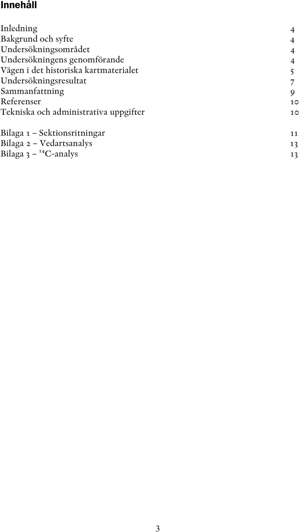 Undersökningsresultat 7 Sammanfattning 9 Referenser 10 Tekniska och