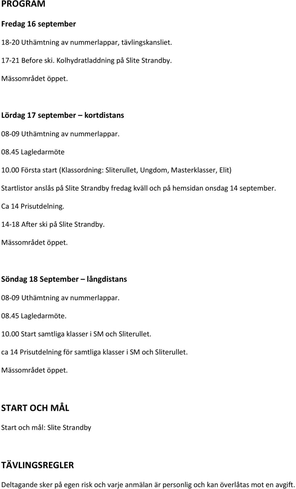 00 Första start (Klassordning: Sliterullet, Ungdom, Masterklasser, Elit) Startlistor anslås på Slite Strandby fredag kväll och på hemsidan onsdag 14 september. Ca 14 Prisutdelning.