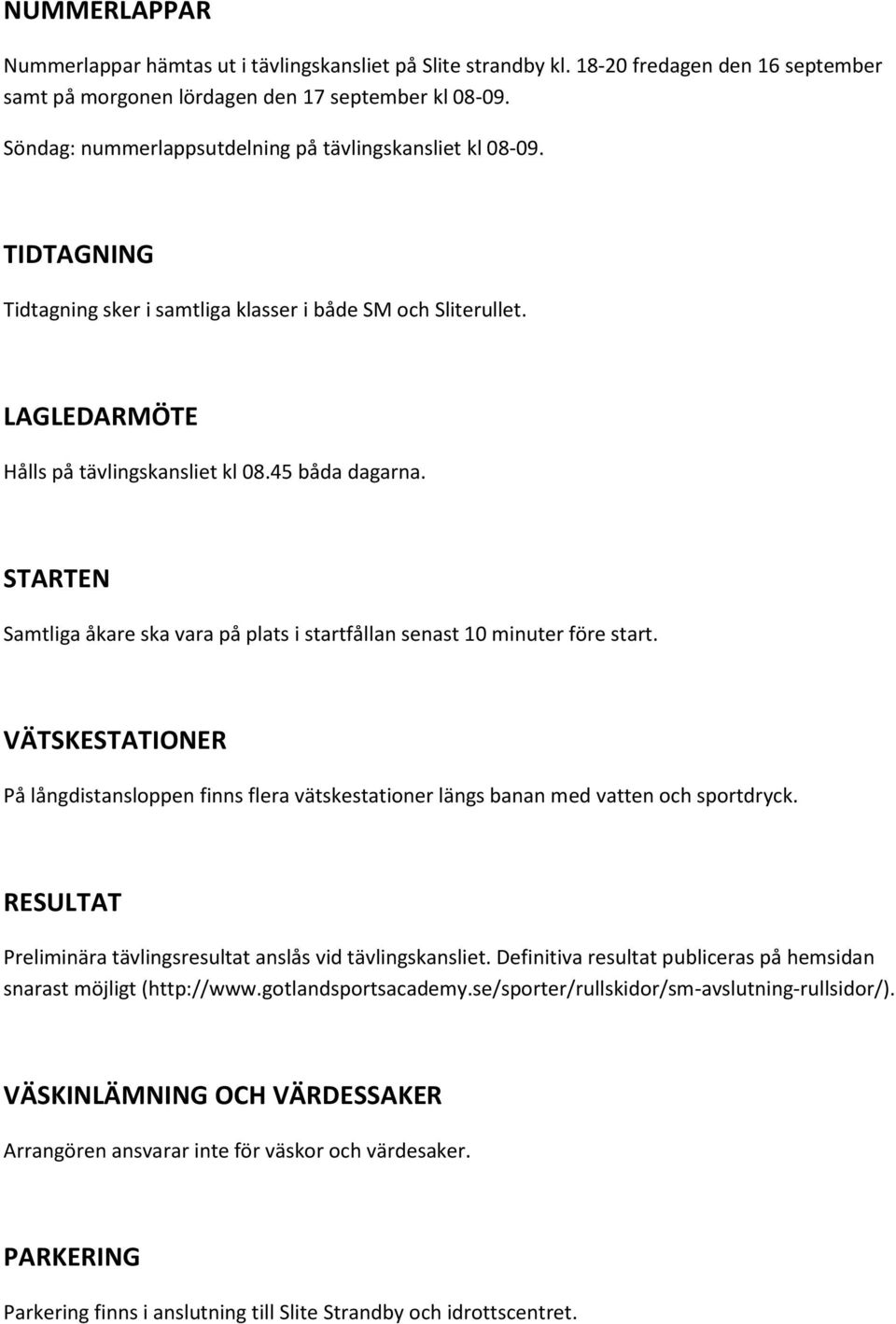 STARTEN Samtliga åkare ska vara på plats i startfållan senast 10 minuter före start. VÄTSKESTATIONER På långdistansloppen finns flera vätskestationer längs banan med vatten och sportdryck.