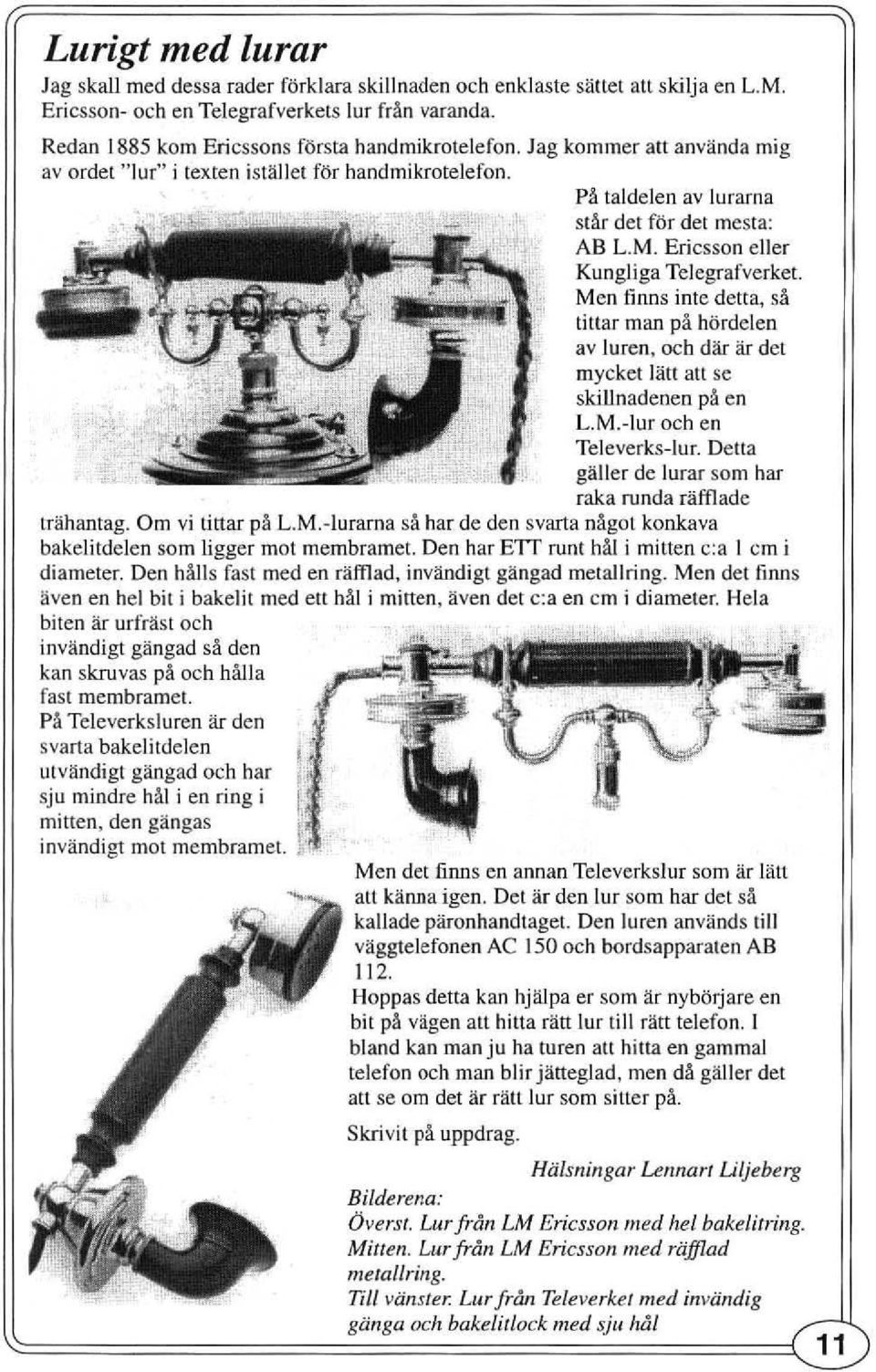 Eri csson eller Kungliga Telegrafverket. Men finns inte detta, så tinar man på hördelen av luren, och där är del mycket lätt att se skillnadenen på en L.M.-lur och en Televerks-Iur.