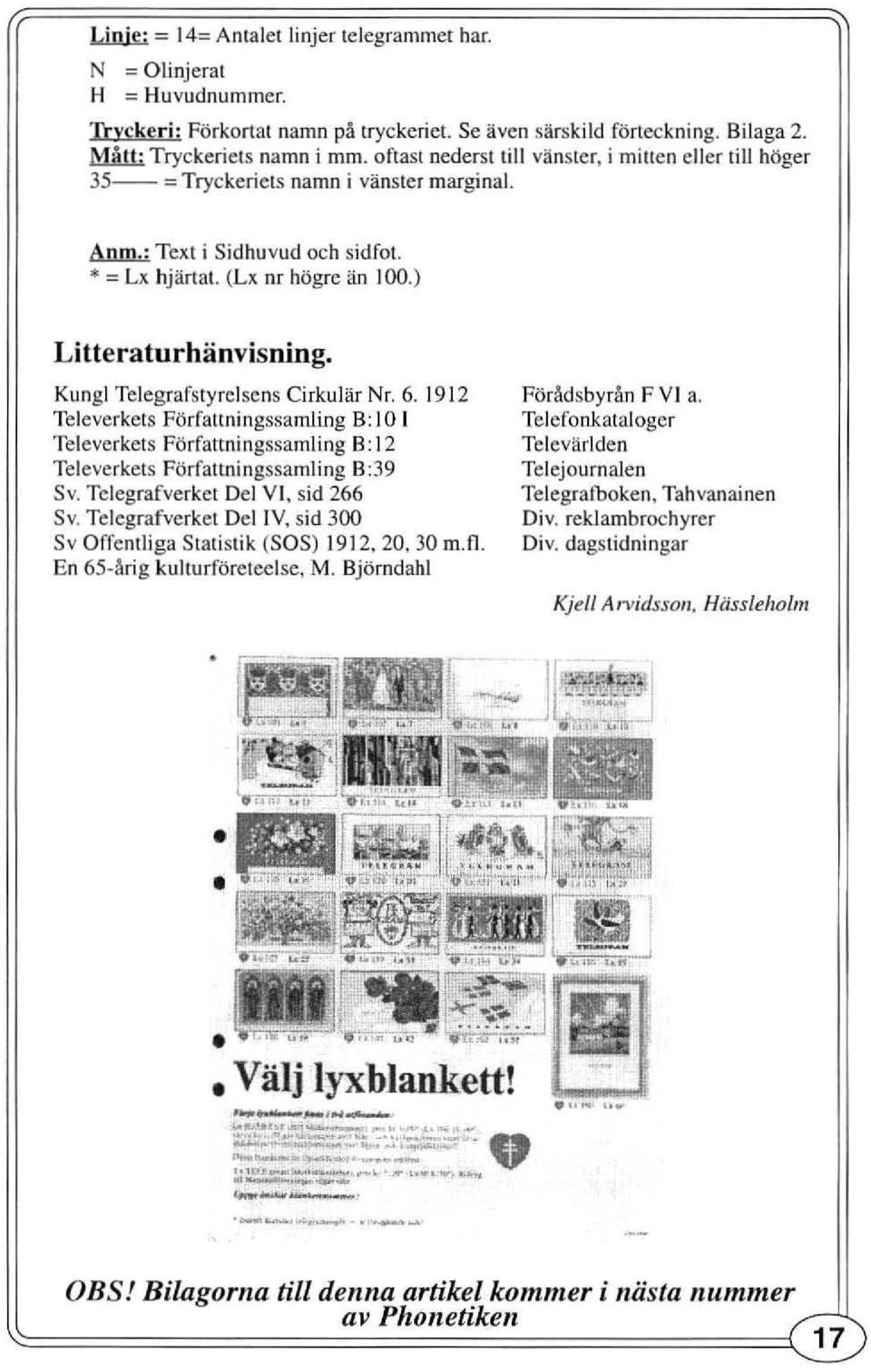 Kungl Telegrafsty relsens Cirkulär r. 6. 1912 Televerkets Förfaltningssamling B: 101 Televerkets Författningssamling B: 12 Te leverkets Författningssamling B:39 v. Telegrafverkel Del VI, sid 266 v.