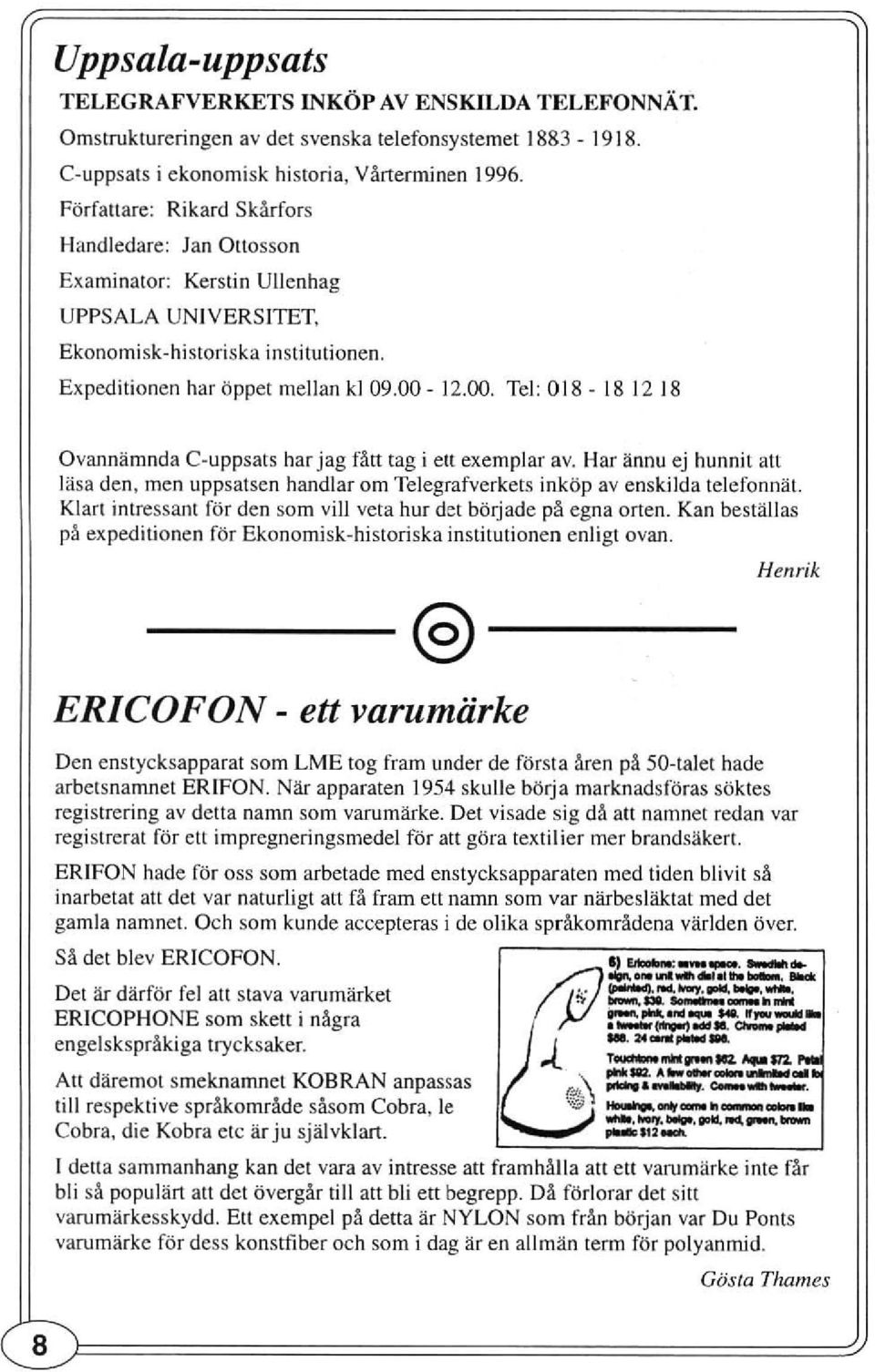 12.00. Tel: 018-18 1218 Ovannämnda C-uppsats har jag fått tag i ett exemplar av. Har ännu ej hunnit att läsa den, men uppsatsen handlar om Telegrafverkets inköp av ensk.ilda telefonnät.