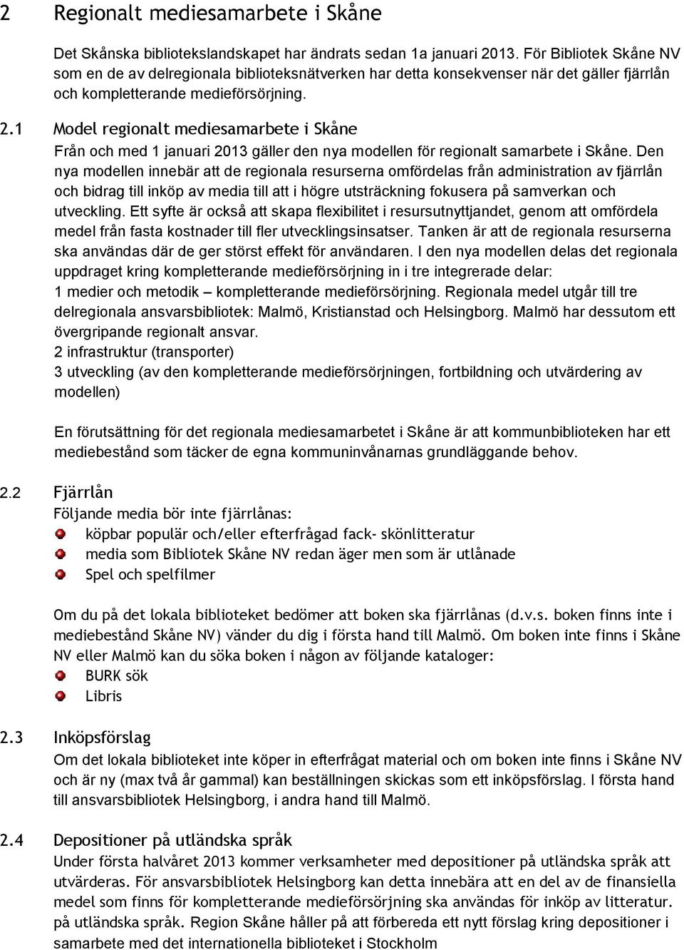 1 Model regionalt mediesamarbete i Skåne Från och med 1 januari 2013 gäller den nya modellen för regionalt samarbete i Skåne.