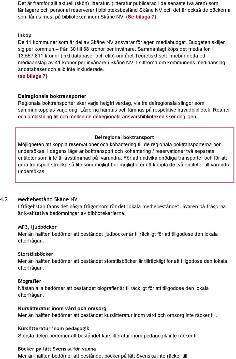 (Se bilaga 7) Inköp De 11 kommuner som är del av Skåne NV ansvarar för egen mediabudget. Budgeten skiljer sig per kommun från 30 till 58 kronor per invånare. Sammanlagt köps det media för 13.557.