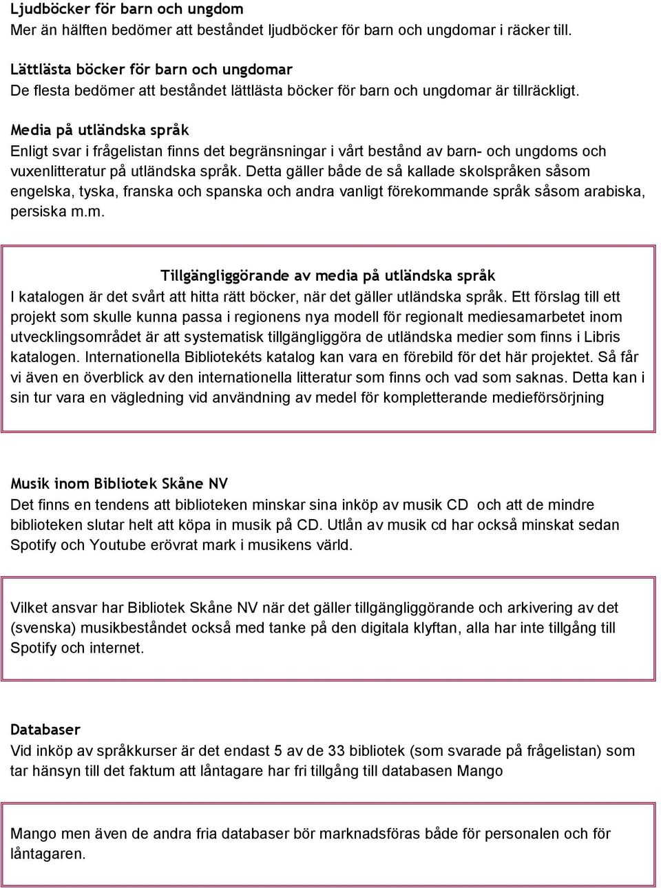 Media på utländska språk Enligt svar i frågelistan finns det begränsningar i vårt bestånd av barn- och ungdoms och vuxenlitteratur på utländska språk.