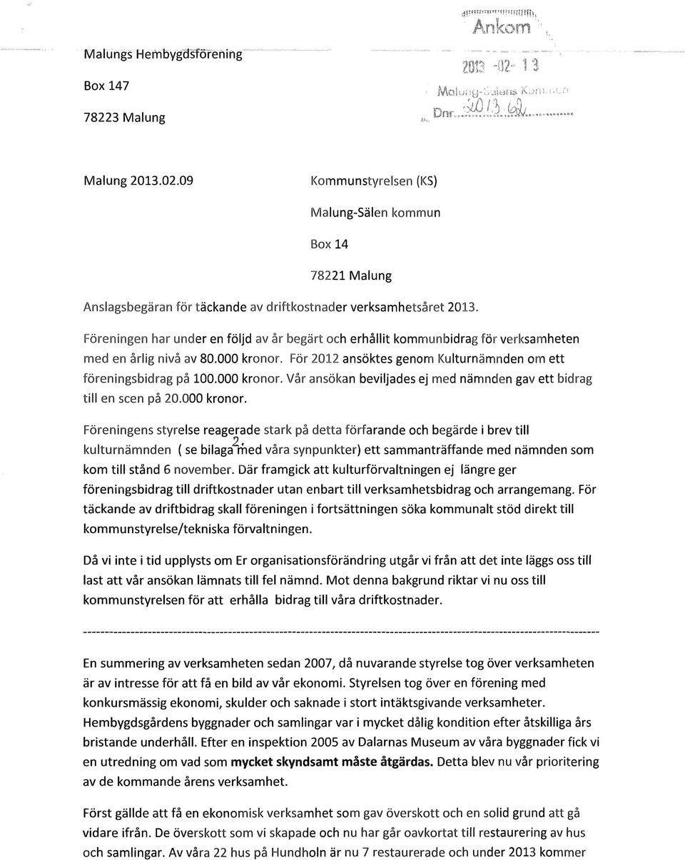 Föreningen har under en följd av år begärt och erhållit kommunbidrag för verksamheten med en årlig nivå av 80.000 kronor. För 2012 ansöktes genom Kulturnämnden om ett föreningsbidrag på 100.