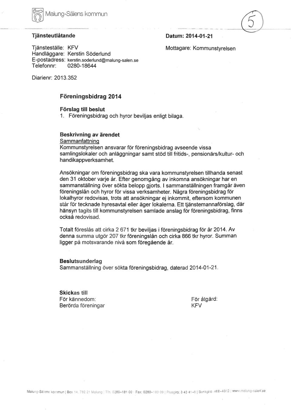 Beskrivning av ärendet Sammanfattning Kommunstyrelsen ansvarar för föreningsbidrag avseende vissa samlingslokaler och anläggningar samt stöd till fritids-, pensionärs/kultur- och handikappverksamhet.