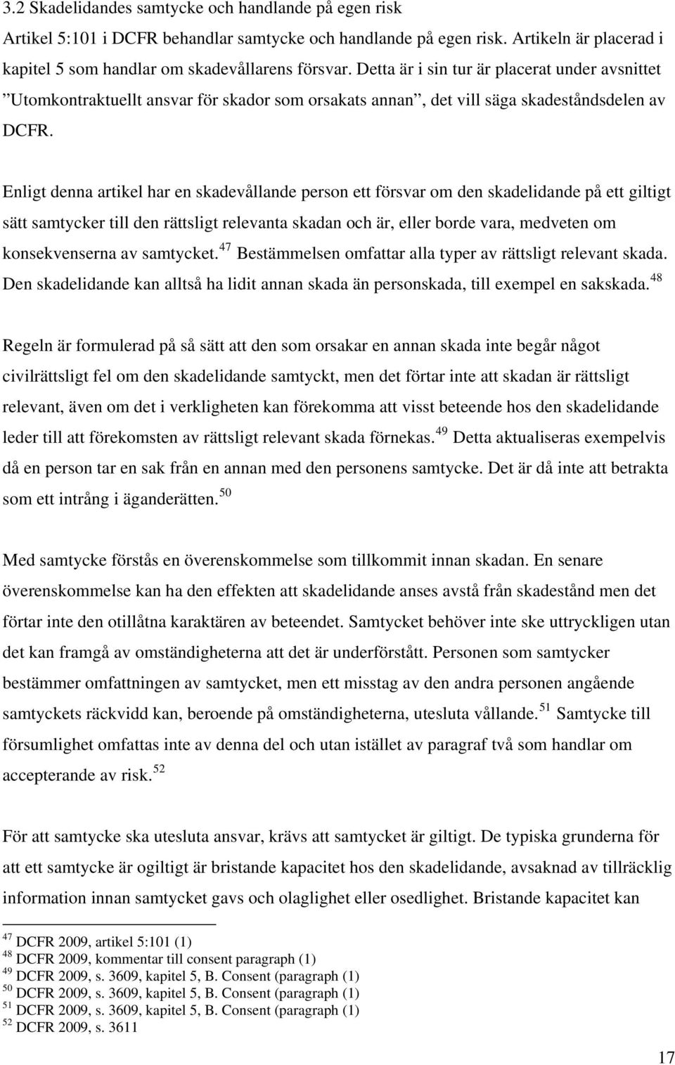 Enligt denna artikel har en skadevållande person ett försvar om den skadelidande på ett giltigt sätt samtycker till den rättsligt relevanta skadan och är, eller borde vara, medveten om konsekvenserna