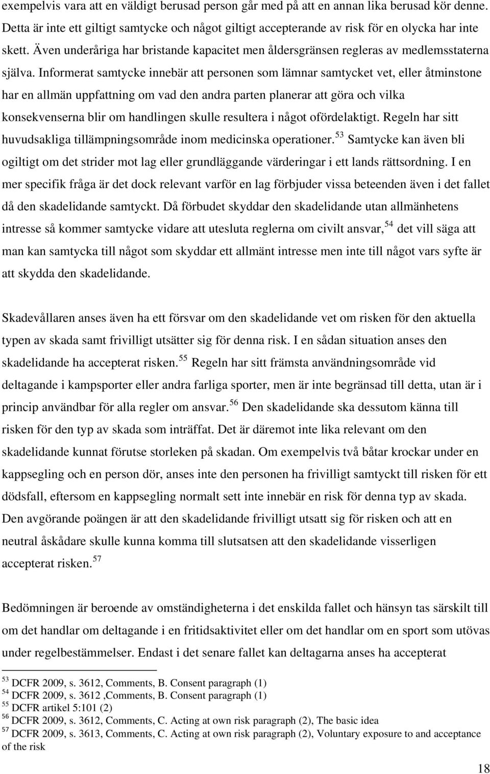 Informerat samtycke innebär att personen som lämnar samtycket vet, eller åtminstone har en allmän uppfattning om vad den andra parten planerar att göra och vilka konsekvenserna blir om handlingen