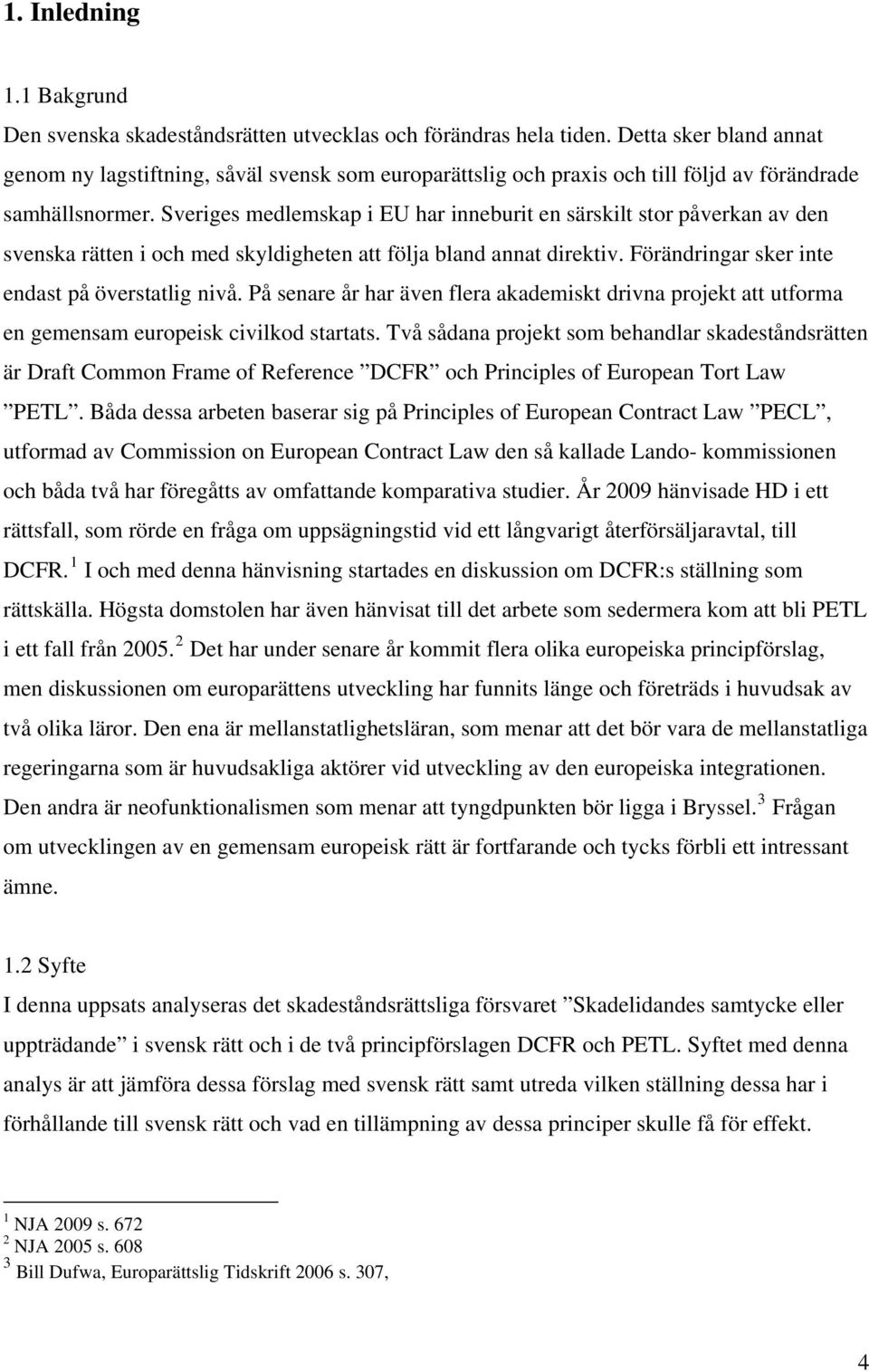 Sveriges medlemskap i EU har inneburit en särskilt stor påverkan av den svenska rätten i och med skyldigheten att följa bland annat direktiv. Förändringar sker inte endast på överstatlig nivå.