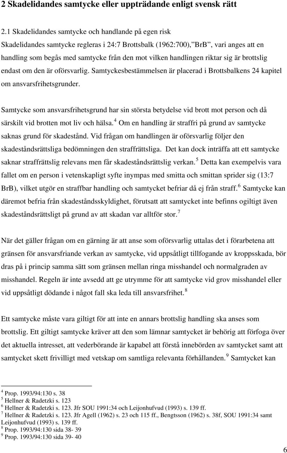 riktar sig är brottslig endast om den är oförsvarlig. Samtyckesbestämmelsen är placerad i Brottsbalkens 24 kapitel om ansvarsfrihetsgrunder.