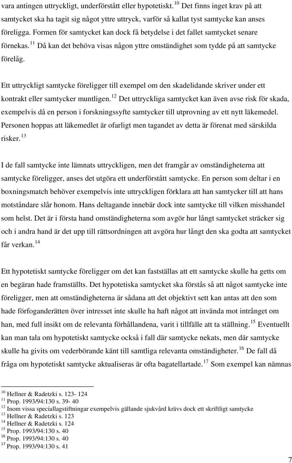 Ett uttryckligt samtycke föreligger till exempel om den skadelidande skriver under ett kontrakt eller samtycker muntligen.