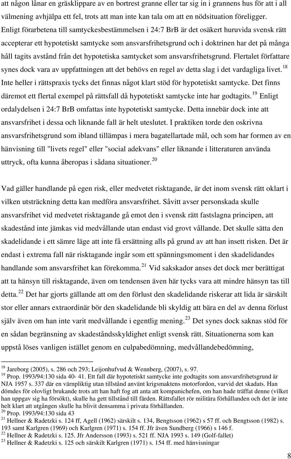 avstånd från det hypotetiska samtycket som ansvarsfrihetsgrund. Flertalet författare synes dock vara av uppfattningen att det behövs en regel av detta slag i det vardagliga livet.