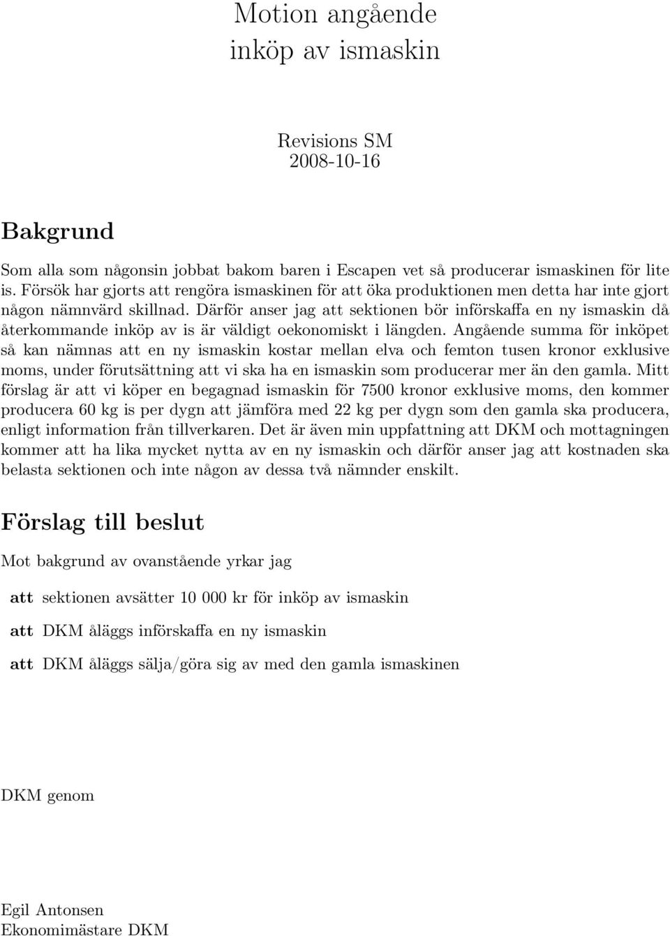 Därför anser jag att sektionen bör införskaffa en ny ismaskin då återkommande inköp av is är väldigt oekonomiskt i längden.